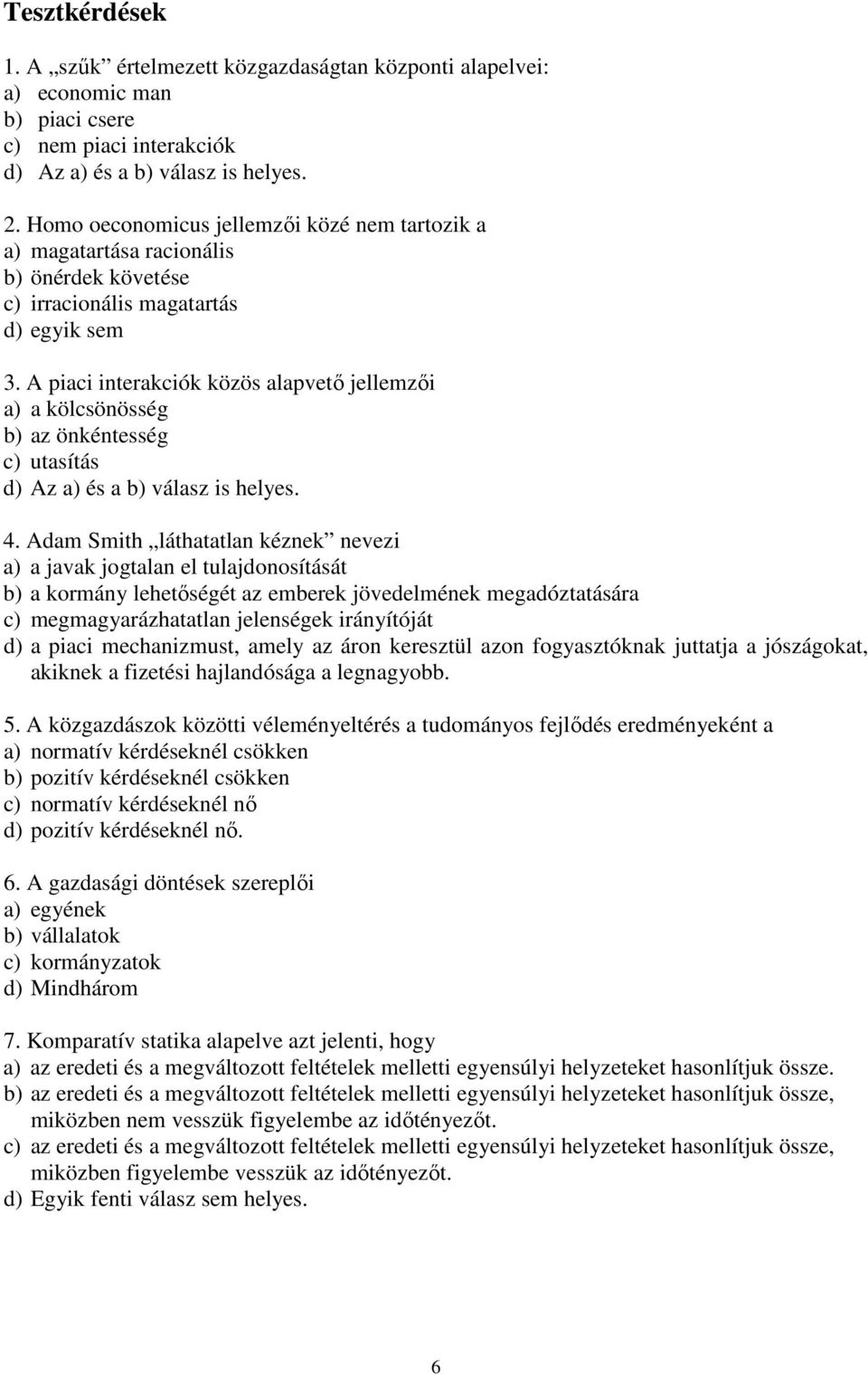 A piaci interakciók közös alapvető jellemzői a) a kölcsönösség b) az önkéntesség c) utasítás d) Az a) és a b) válasz is helyes. 4.