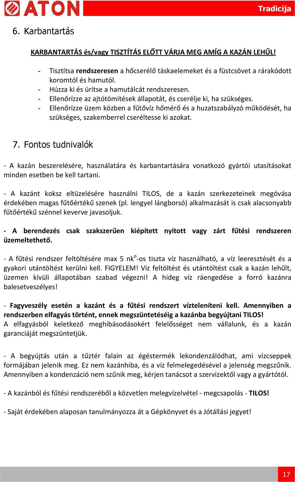 - Ellenőrízze üzem közben a fűtővíz hőmérő és a huzatszabályzó működését, ha szükséges, szakemberrel cseréltesse ki azokat. 7.