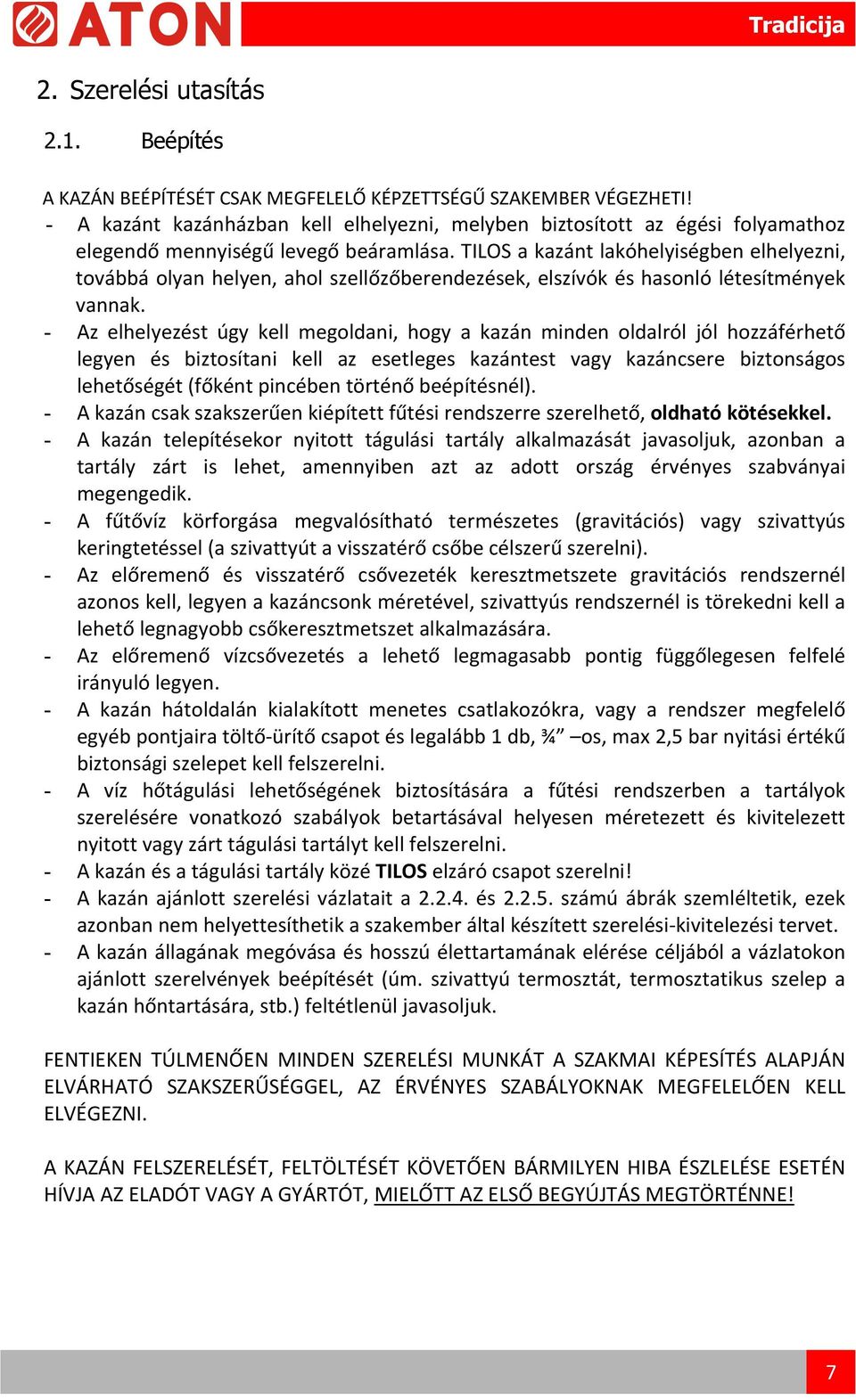 TILOS a kazánt lakóhelyiségben elhelyezni, továbbá olyan helyen, ahol szellőzőberendezések, elszívók és hasonló létesítmények vannak.