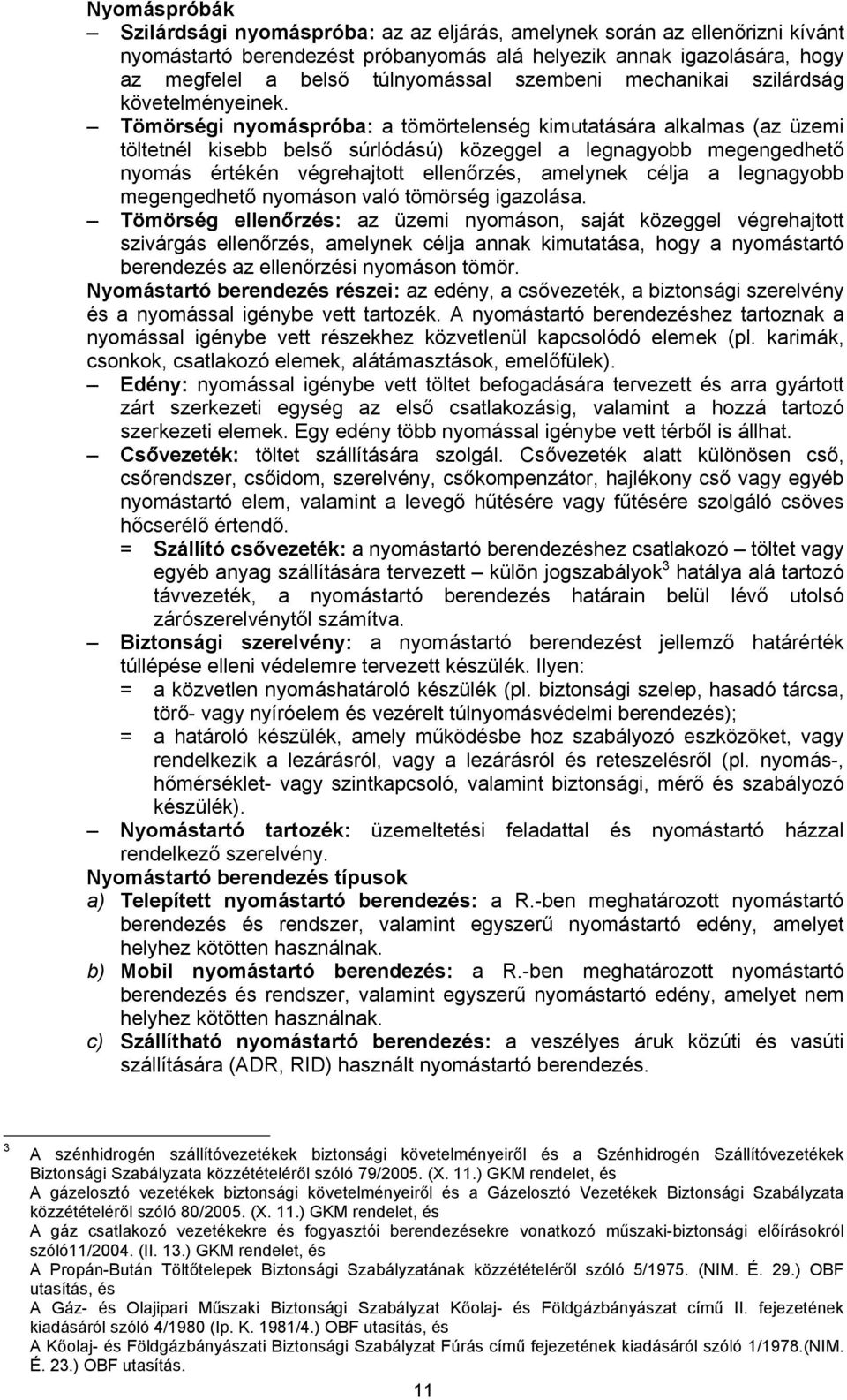 Tömörségi nyomáspróba: a tömörtelenség kimutatására alkalmas (az üzemi töltetnél kisebb belső súrlódású) közeggel a legnagyobb megengedhető nyomás értékén végrehajtott ellenőrzés, amelynek célja a