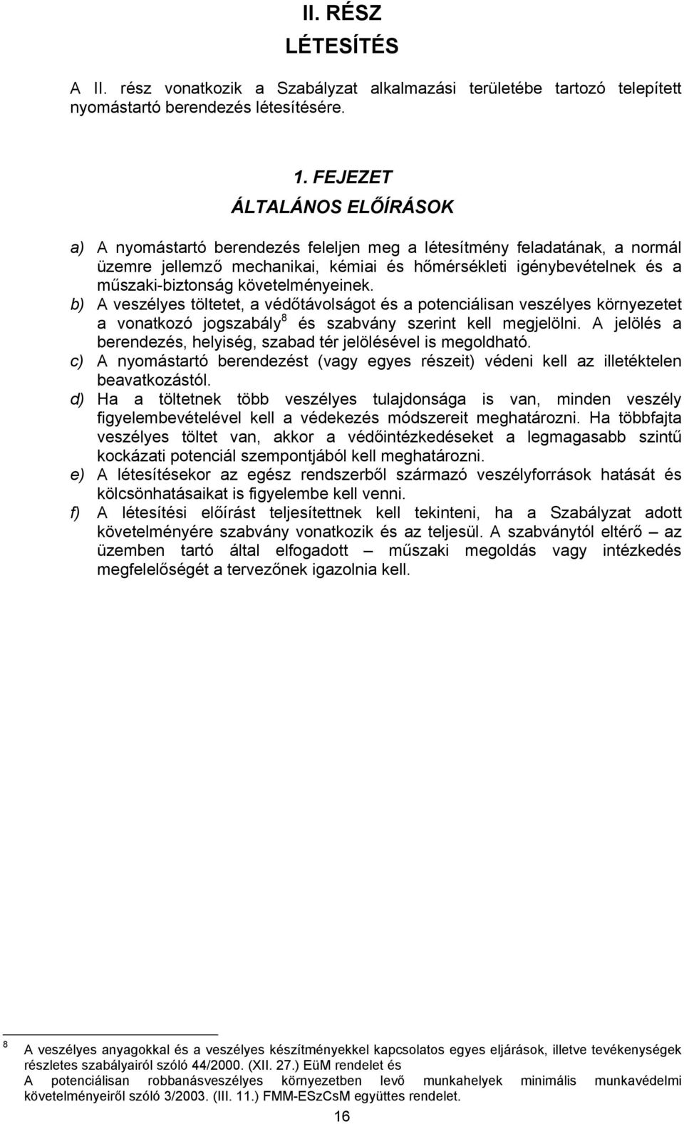 követelményeinek. b) A veszélyes töltetet, a védőtávolságot és a potenciálisan veszélyes környezetet a vonatkozó jogszabály 8 és szabvány szerint kell megjelölni.