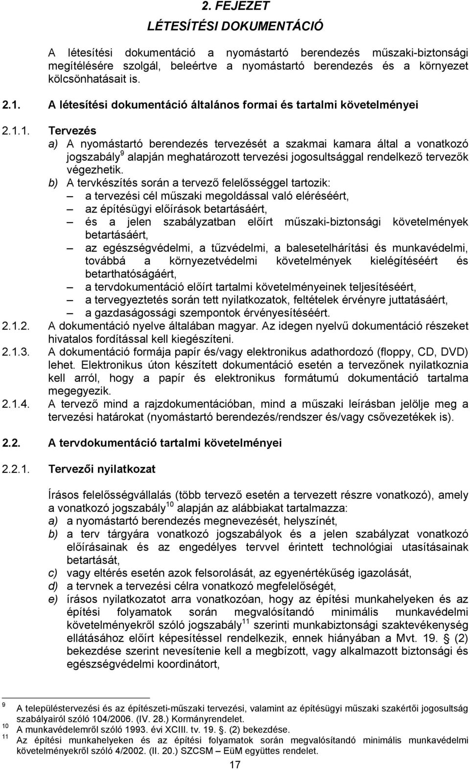 b) A tervkészítés során a tervező felelősséggel tartozik: a tervezési cél műszaki megoldással való eléréséért, az építésügyi előírások betartásáért, és a jelen szabályzatban előírt műszaki-biztonsági