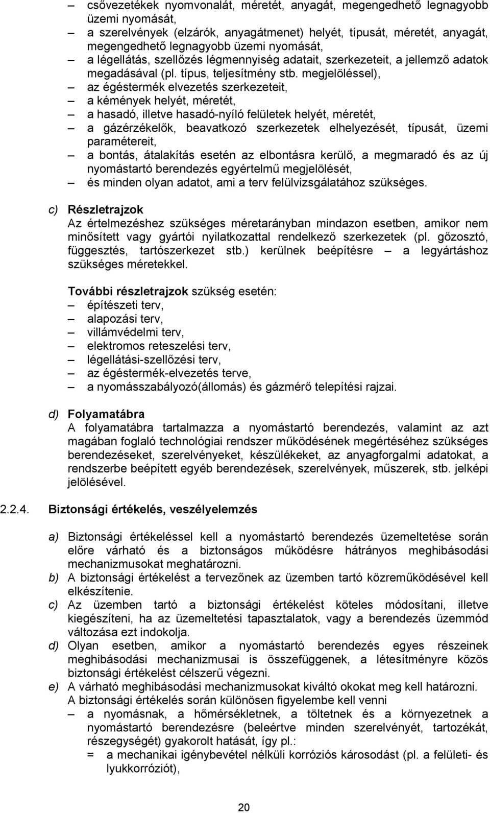 megjelöléssel), az égéstermék elvezetés szerkezeteit, a kémények helyét, méretét, a hasadó, illetve hasadó-nyíló felületek helyét, méretét, a gázérzékelők, beavatkozó szerkezetek elhelyezését,