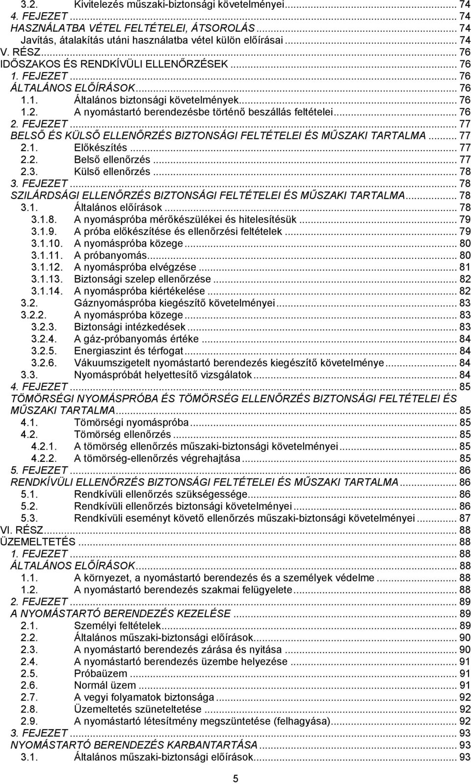 .. 76 2. FEJEZET... 77 BELSŐ ÉS KÜLSŐ ELLENŐRZÉS BIZTONSÁGI FELTÉTELEI ÉS MŰSZAKI TARTALMA... 77 2.1. Előkészítés... 77 2.2. Belső ellenőrzés... 77 2.3. Külső ellenőrzés... 78 3. FEJEZET... 78 SZILÁRDSÁGI ELLENŐRZÉS BIZTONSÁGI FELTÉTELEI ÉS MŰSZAKI TARTALMA.