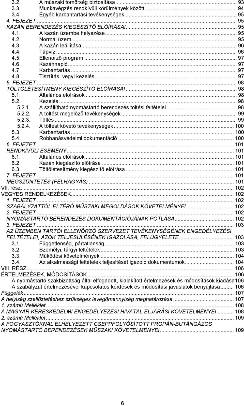 Tisztítás, vegyi kezelés... 97 5. FEJEZET... 98 TÖLTŐLÉTESÍTMÉNY KIEGÉSZÍTŐ ELŐÍRÁSAI... 98 5.1. Általános előírások... 98 5.2. Kezelés... 98 5.2.1. A szállítható nyomástartó berendezés töltési feltételei.