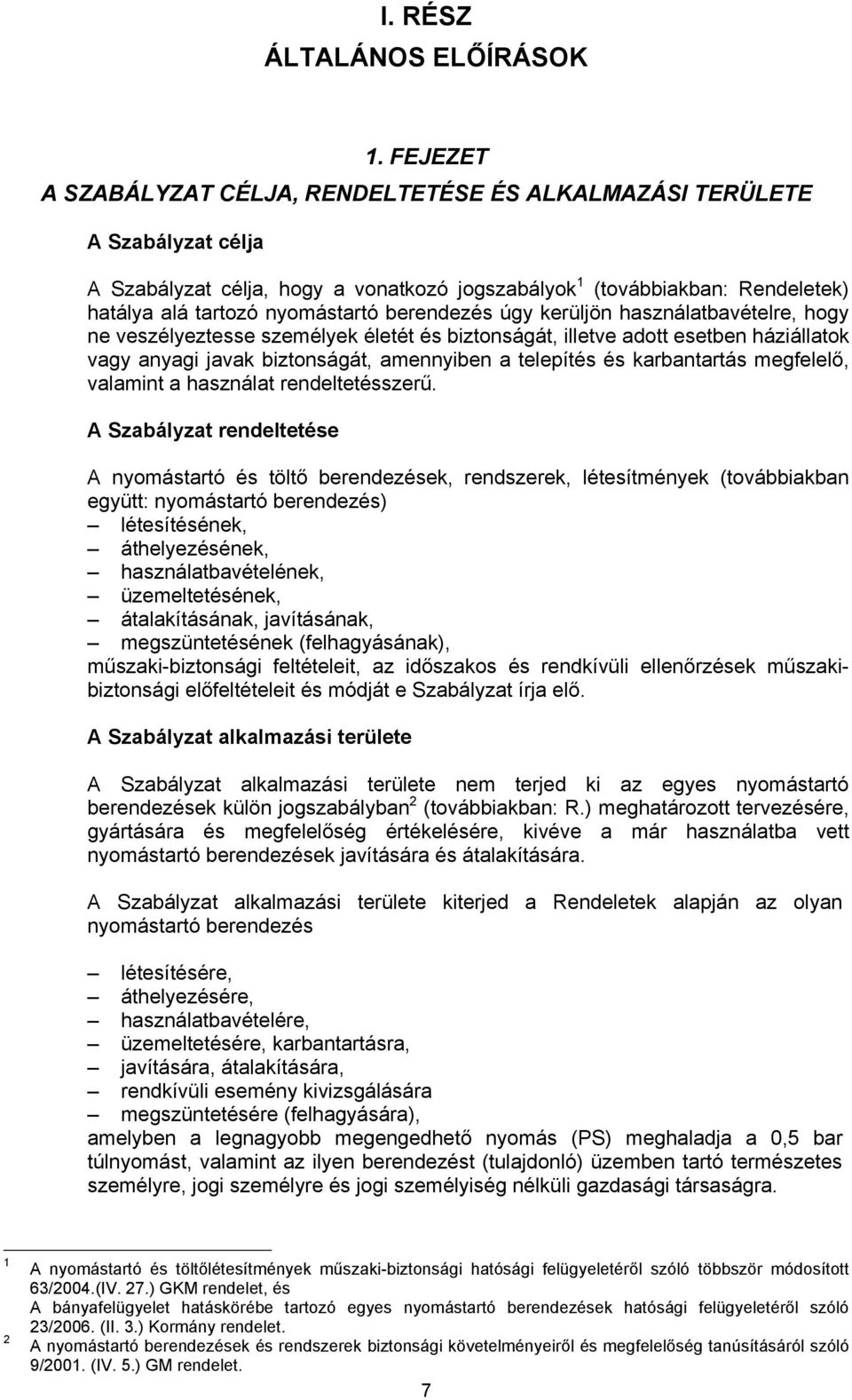 berendezés úgy kerüljön használatbavételre, hogy ne veszélyeztesse személyek életét és biztonságát, illetve adott esetben háziállatok vagy anyagi javak biztonságát, amennyiben a telepítés és