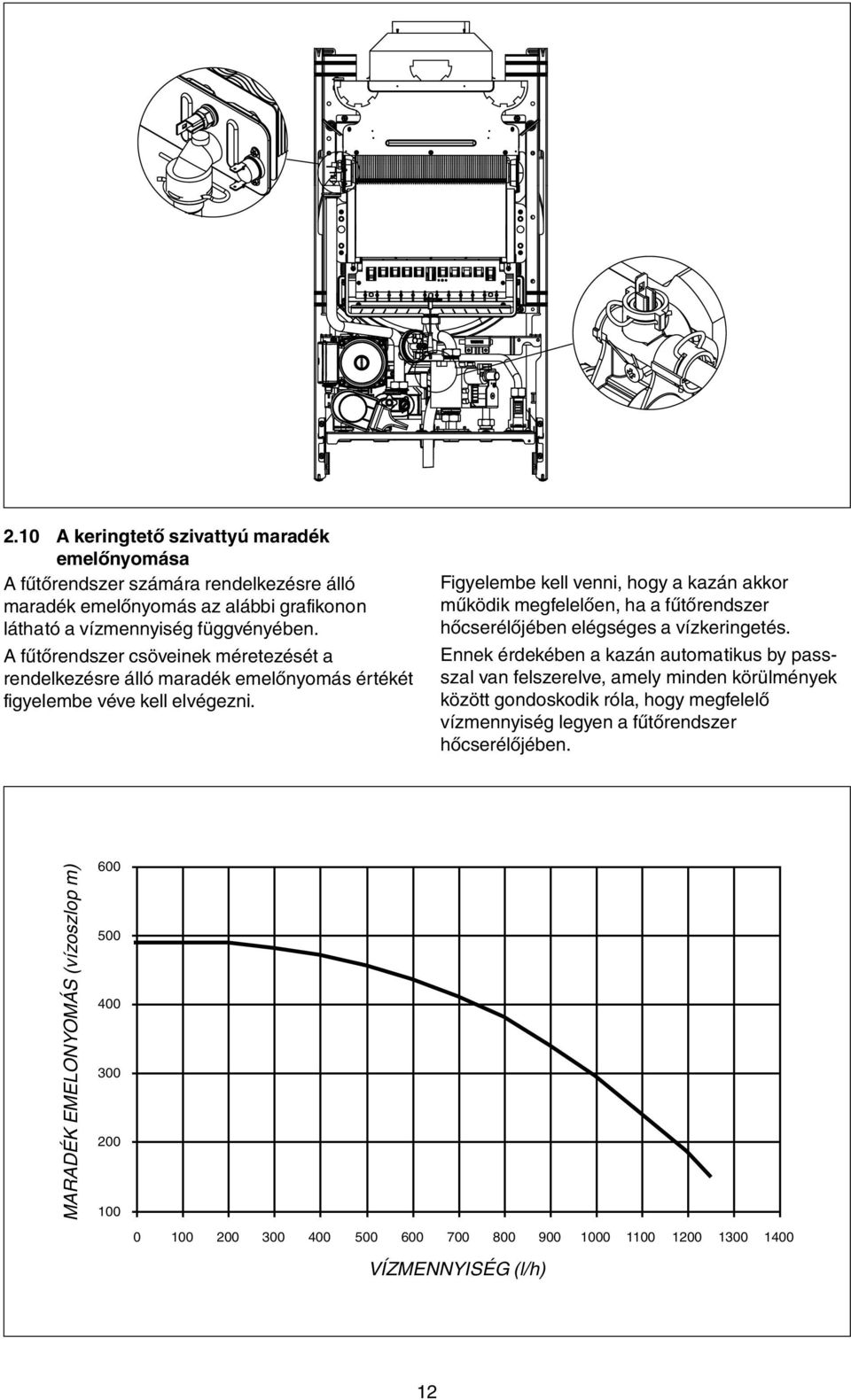 Figyelembe kell venni, hogy a kazán akkor működik megfelelően, ha a fűtőrendszer hőcserélőjében elégséges a vízkeringetés.