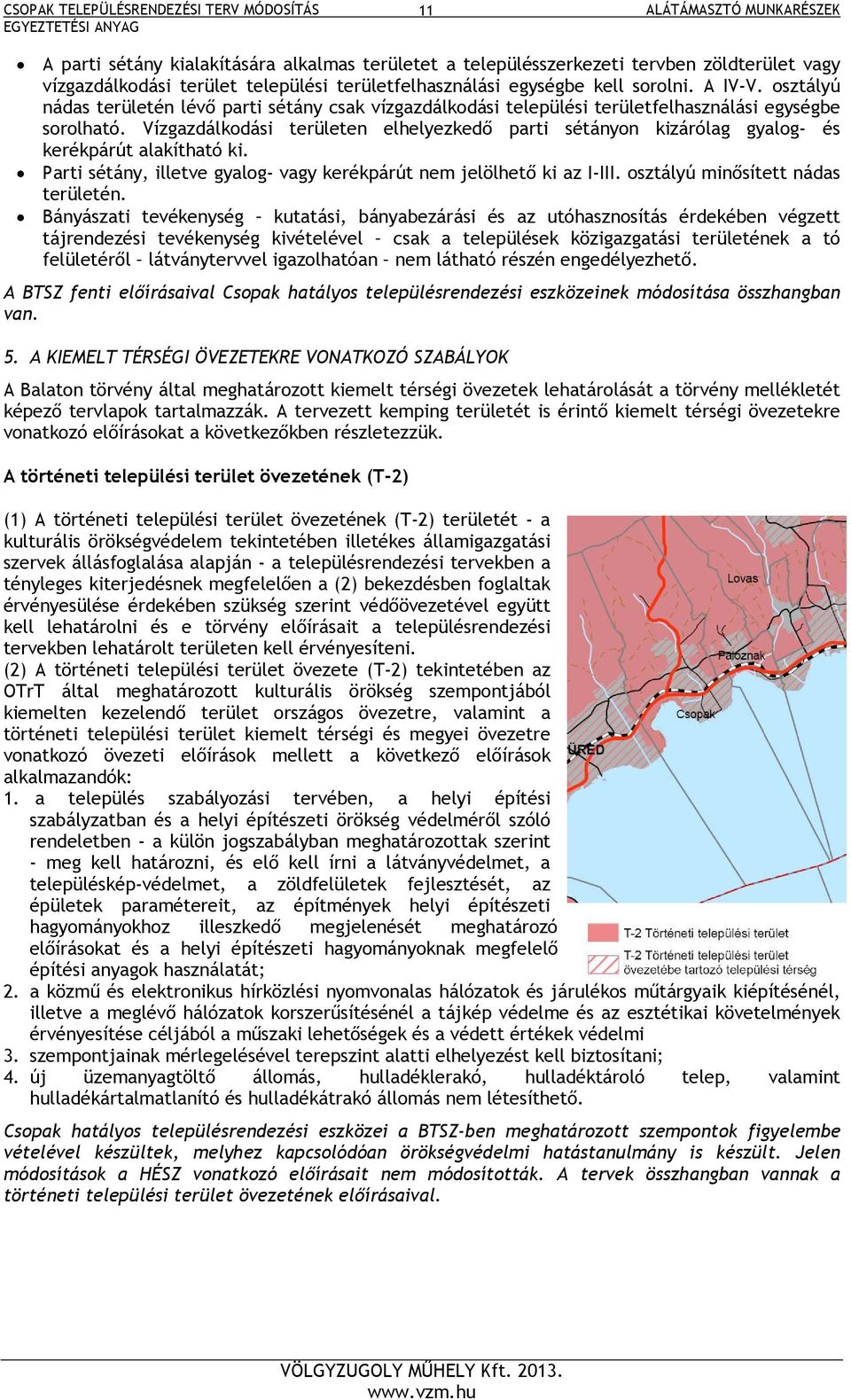 Vízgazdálkodási területen elhelyezkedő parti sétányon kizárólag gyalog- és kerékpárút alakítható ki. Parti sétány, illetve gyalog- vagy kerékpárút nem jelölhető ki az I-III.