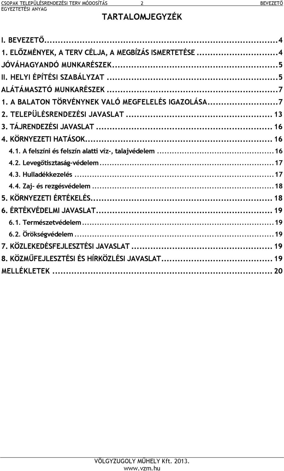 .. 16 4.2. Levegőtisztaság-védelem... 17 4.3. Hulladékkezelés... 17 4.4. Zaj- és rezgésvédelem... 18 5. KÖRNYEZETI ÉRTÉKELÉS... 18 6. ÉRTÉKVÉDELMI JAVASLAT... 19 6.1. Természetvédelem.