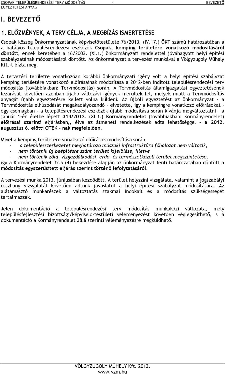 /2003. (XI.1.) önkormányzati rendelettel jóváhagyott helyi építési szabályzatának módosításáról döntött. Az önkormányzat a tervezési munkával a Völgyzugoly Műhely Kft.-t bízta meg.