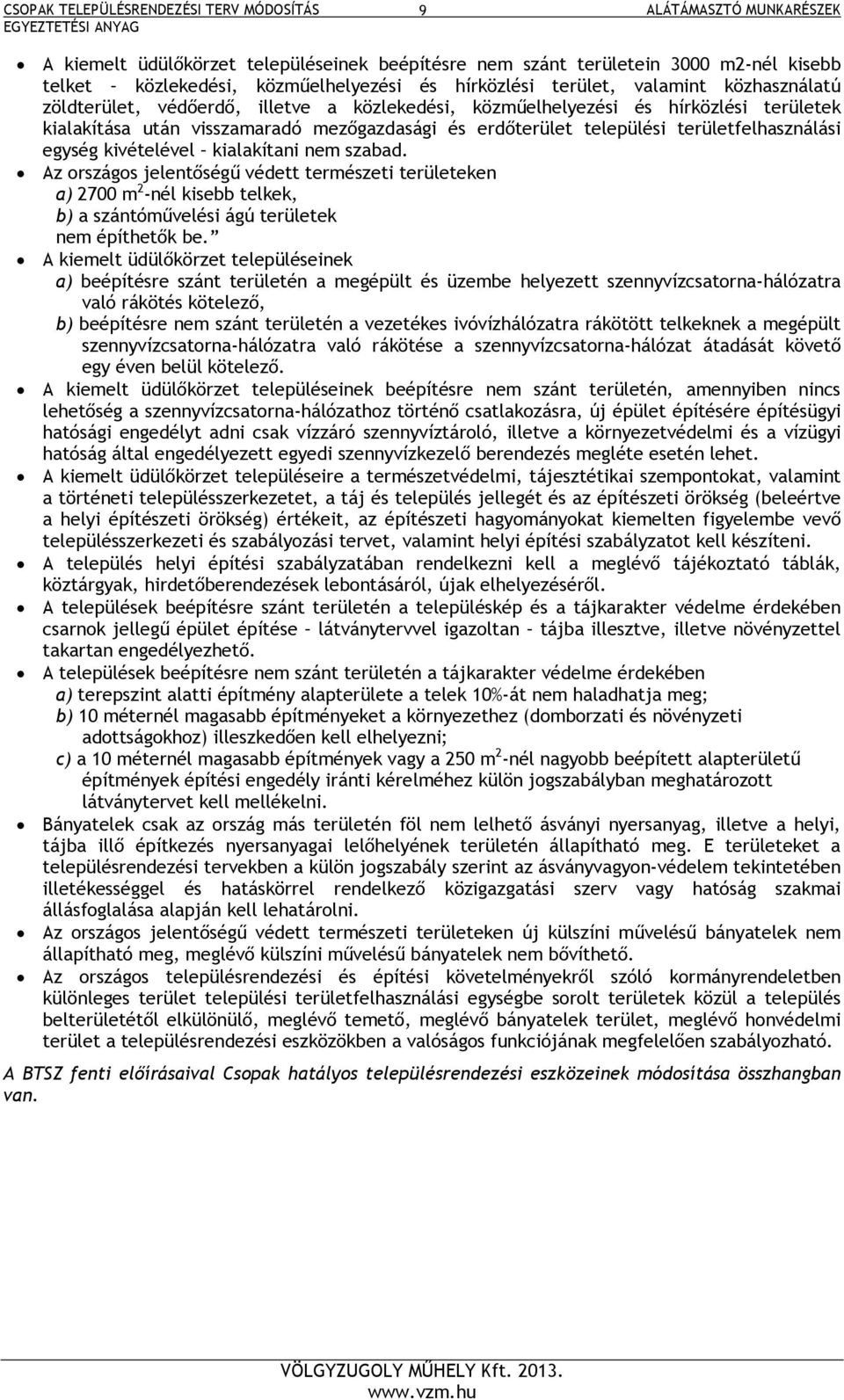 Az országos jelentőségű védett természeti területeken a) 2700 m 2 -nél kisebb telkek, b) a szántóművelési ágú területek nem építhetők be.