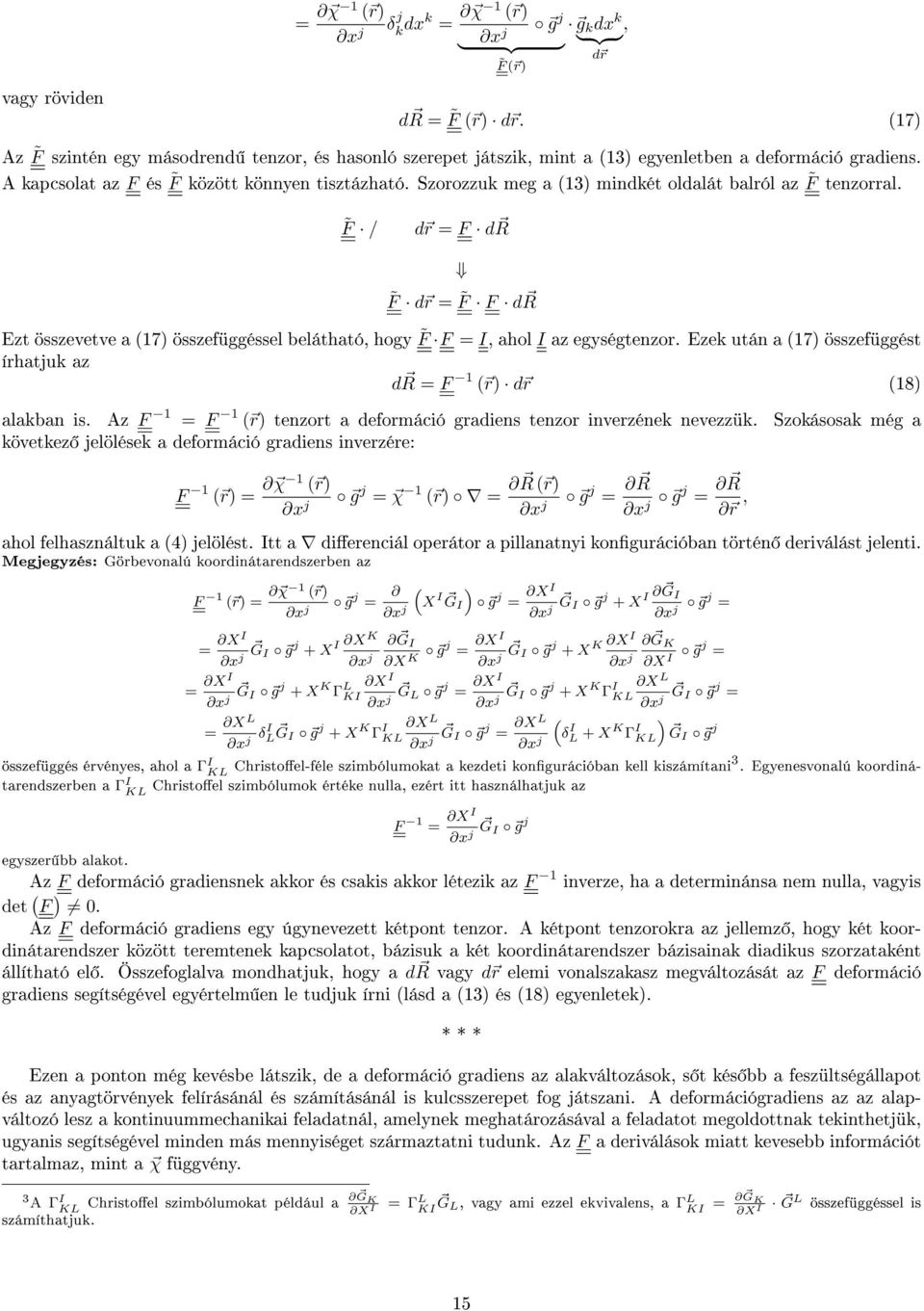 F / d r = F d R F d r = F F d R Ezt összevetve a 7 összefüggéssel belátható, hogy F F = I, ahol I az egységtenzor. Ezek után a 7 összefüggést írhatjuk az d R = F r d r 8 alakban is.