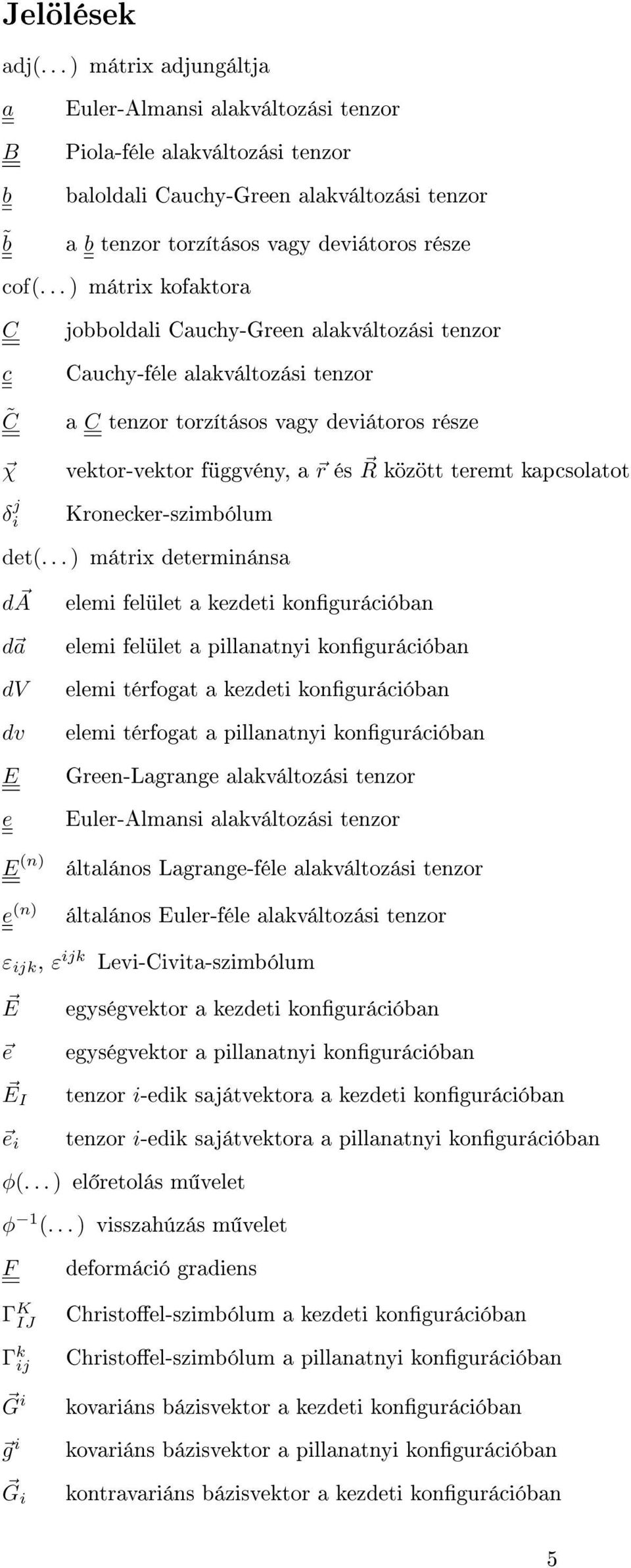 .. mátrix kofaktora C jobboldali Cauchy-Green alakváltozási tenzor c Cauchy-féle alakváltozási tenzor C a C tenzor torzításos vagy deviátoros része χ vektor-vektor függvény, a r és R között teremt