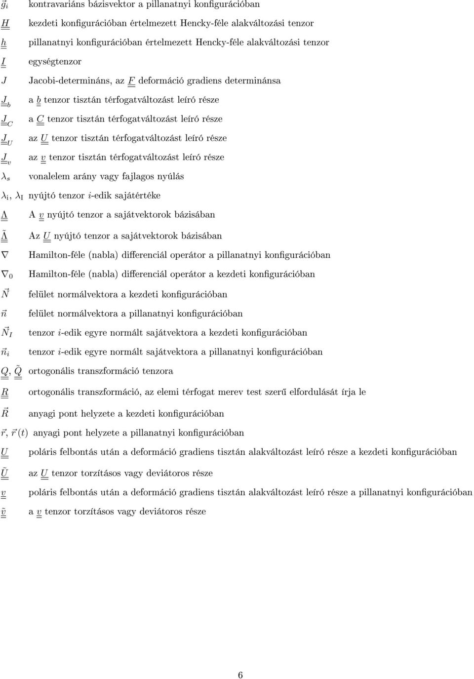 térfogatváltozást leíró része az U tenzor tisztán térfogatváltozást leíró része az v tenzor tisztán térfogatváltozást leíró része vonalelem arány vagy fajlagos nyúlás nyújtó tenzor i-edik sajátértéke