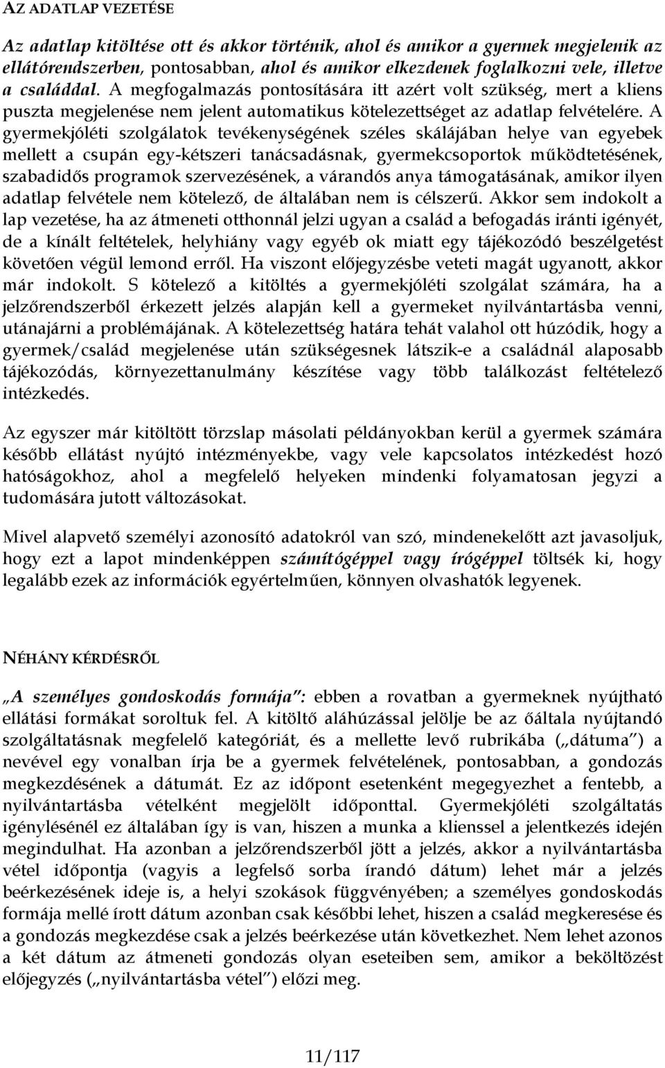 A gyermekjóléti szolgálatok tevékenységének széles skálájában helye van egyebek mellett a csupán egy-kétszeri tanácsadásnak, gyermekcsoportok működtetésének, szabadidős programok szervezésének, a