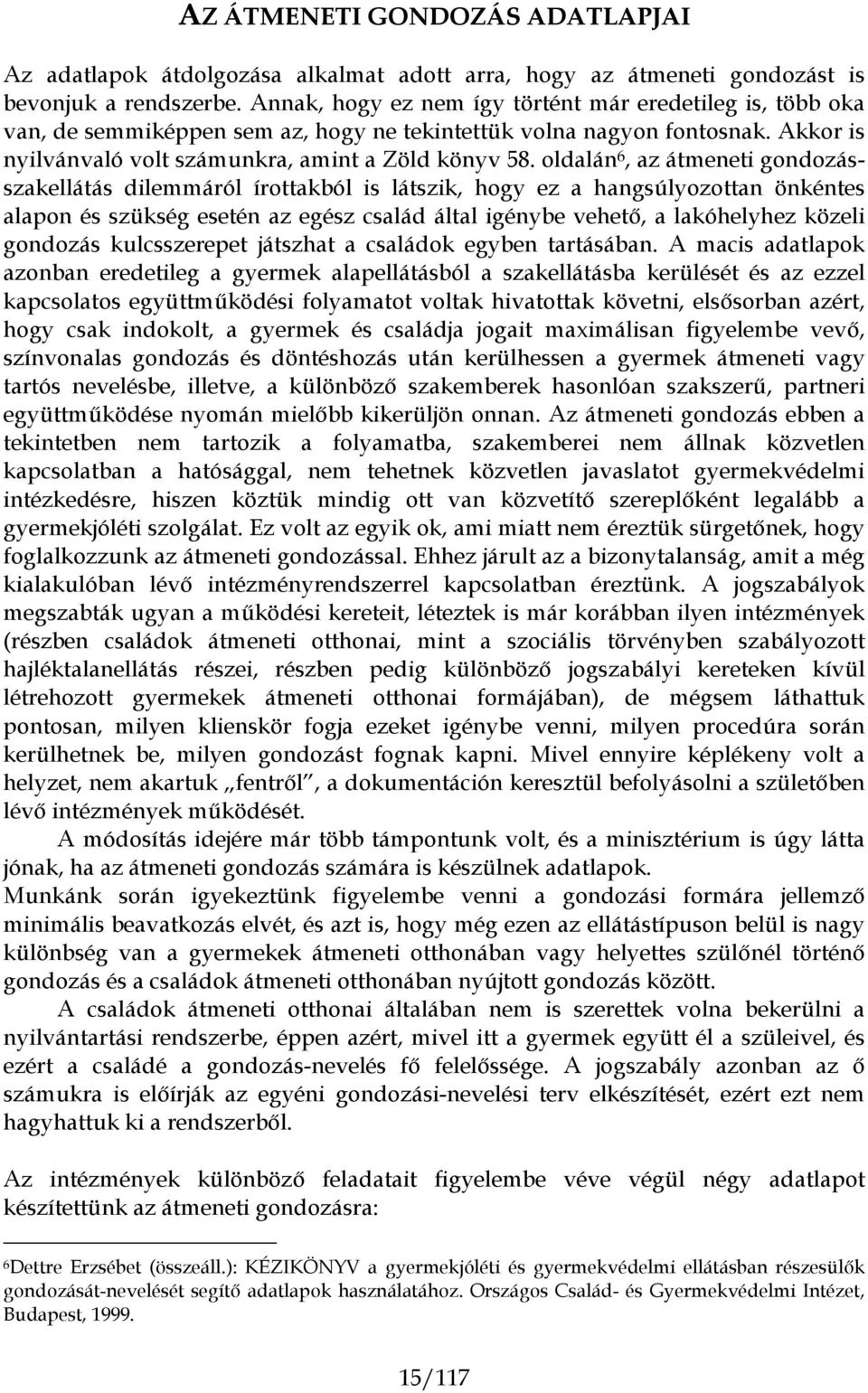 oldalán 6, az átmeneti gondozásszakellátás dilemmáról írottakból is látszik, hogy ez a hangsúlyozottan önkéntes alapon és szükség esetén az egész család által igénybe vehető, a lakóhelyhez közeli