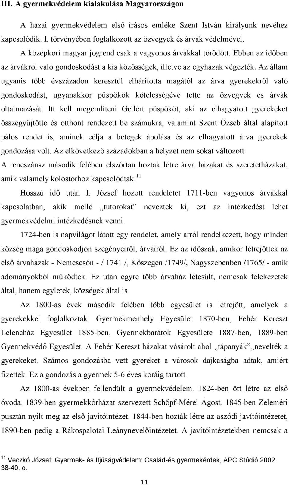 Az állam ugyanis több évszázadon keresztül elhárította magától az árva gyerekekről való gondoskodást, ugyanakkor püspökök kötelességévé tette az özvegyek és árvák oltalmazását.