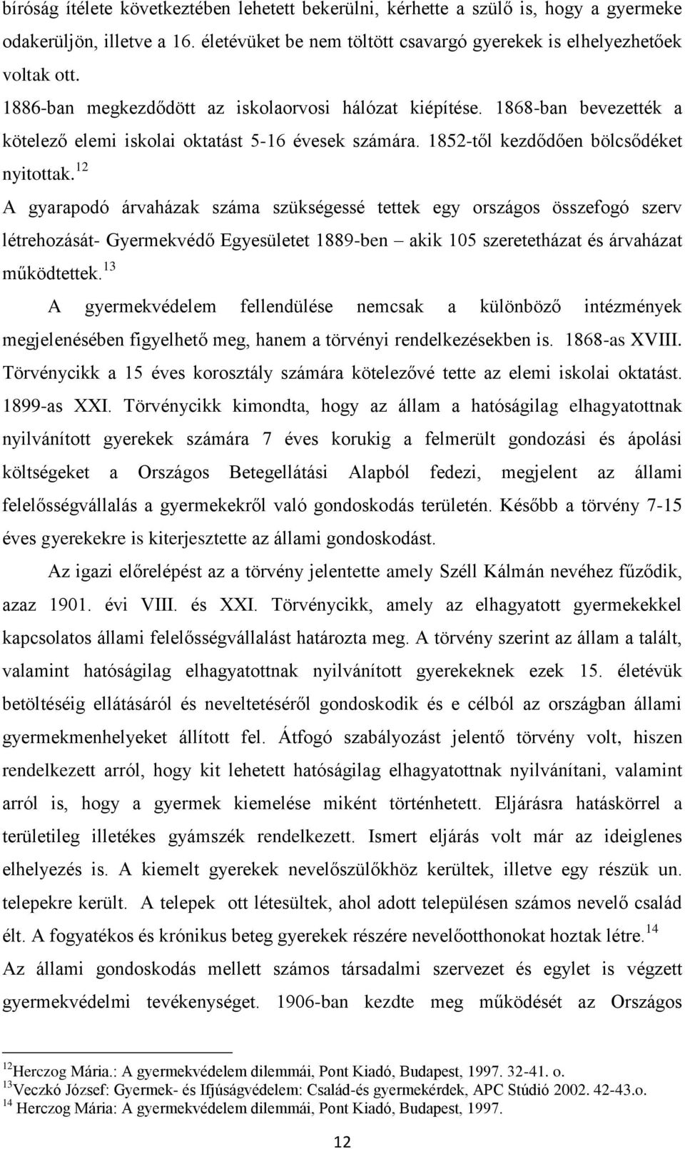 12 A gyarapodó árvaházak száma szükségessé tettek egy országos összefogó szerv létrehozását- Gyermekvédő Egyesületet 1889-ben akik 105 szeretetházat és árvaházat működtettek.