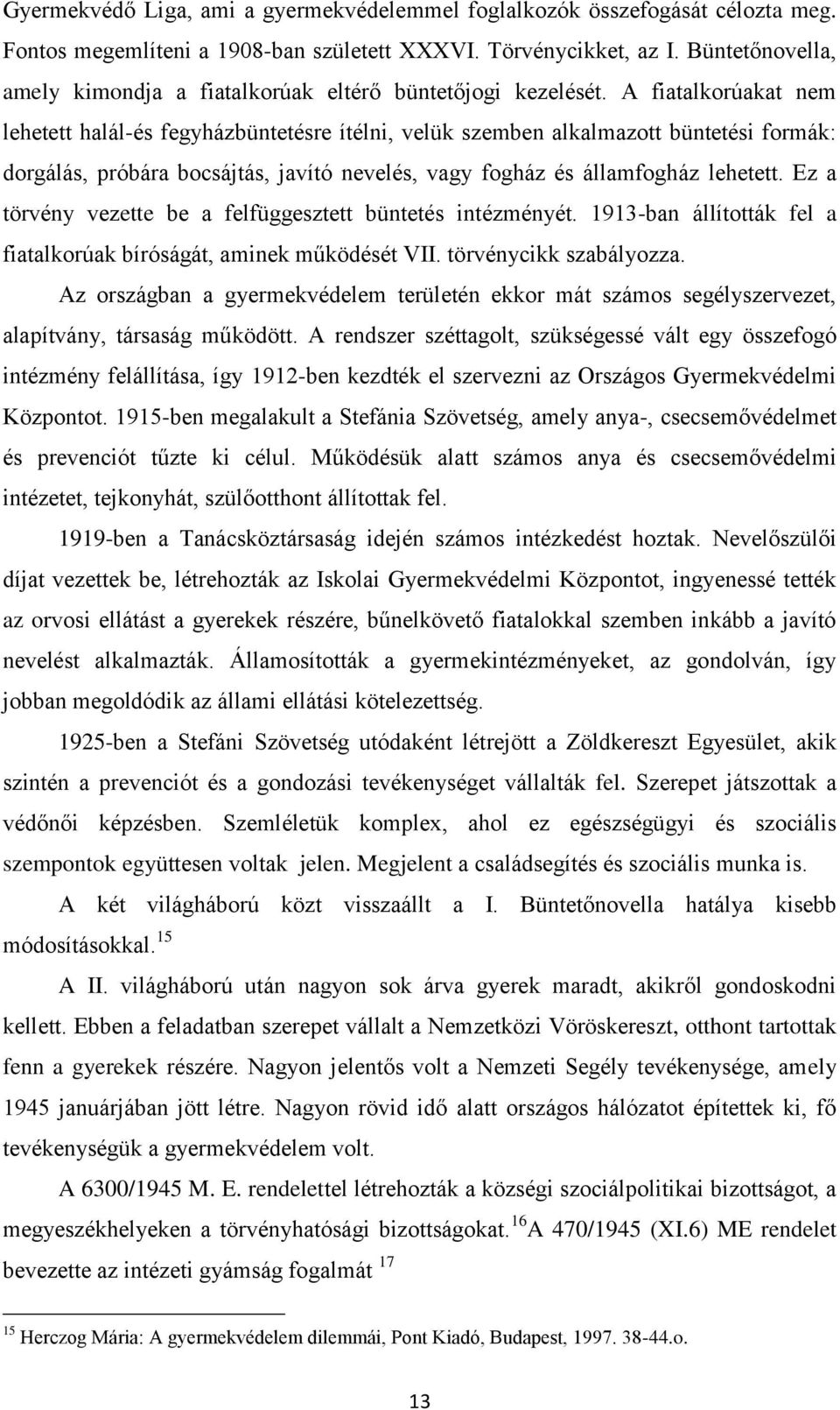 A fiatalkorúakat nem lehetett halál-és fegyházbüntetésre ítélni, velük szemben alkalmazott büntetési formák: dorgálás, próbára bocsájtás, javító nevelés, vagy fogház és államfogház lehetett.