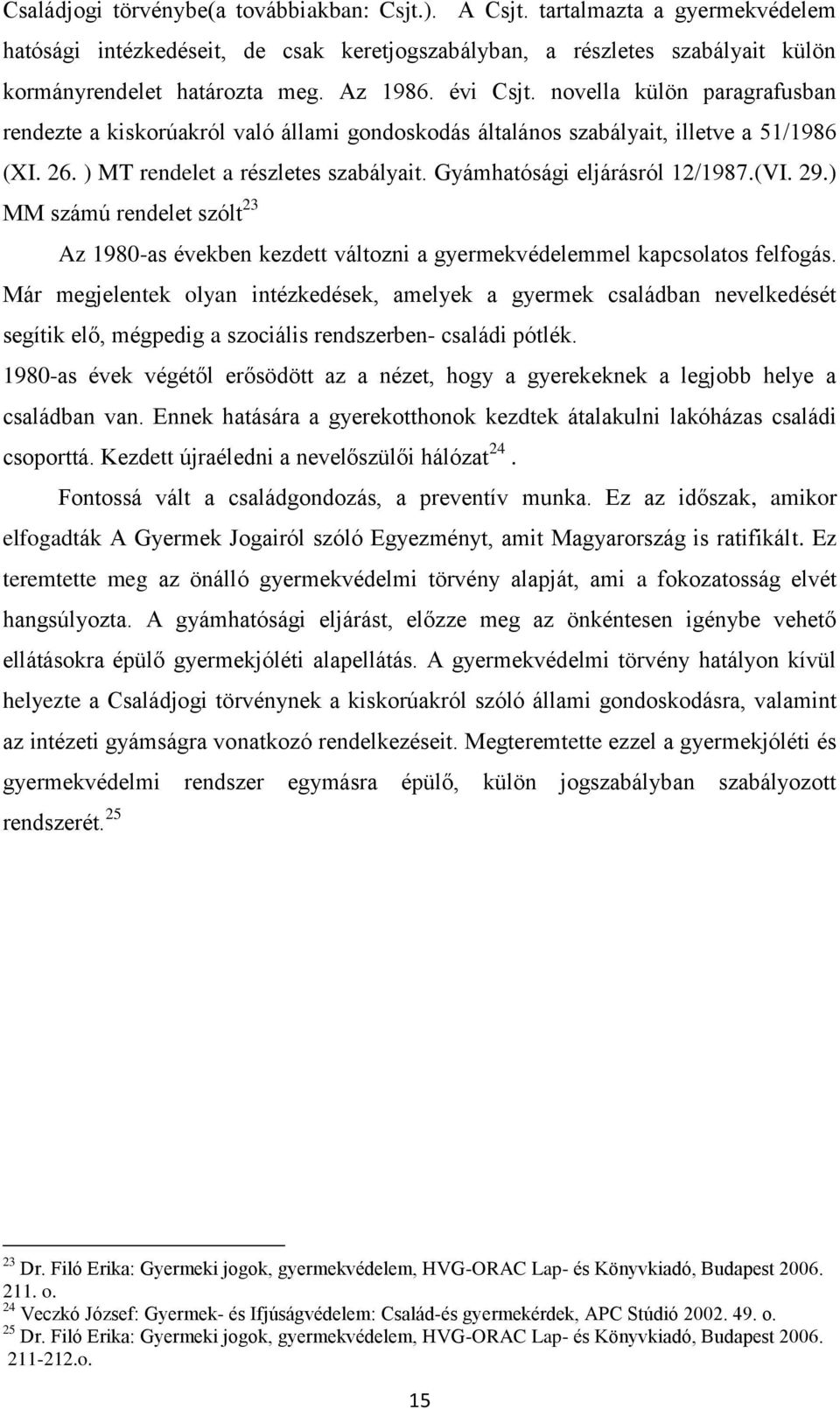 Gyámhatósági eljárásról 12/1987.(VI. 29.) MM számú rendelet szólt 23 Az 1980-as években kezdett változni a gyermekvédelemmel kapcsolatos felfogás.