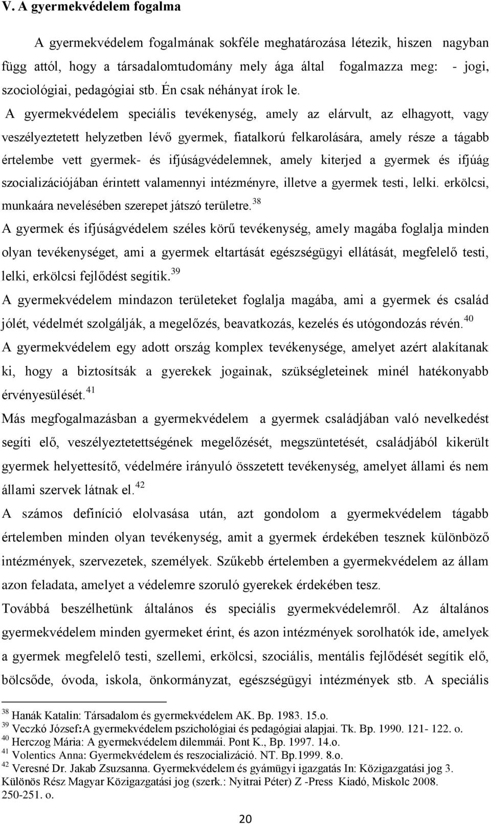 A gyermekvédelem speciális tevékenység, amely az elárvult, az elhagyott, vagy veszélyeztetett helyzetben lévő gyermek, fiatalkorú felkarolására, amely része a tágabb értelembe vett gyermek- és