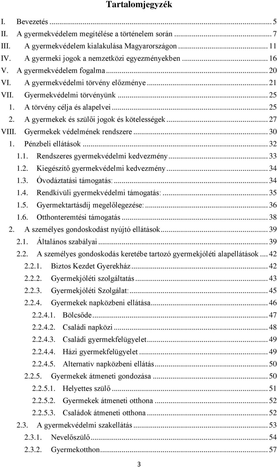 .. 27 VIII. Gyermekek védelmének rendszere... 30 1. Pénzbeli ellátások... 32 1.1. Rendszeres gyermekvédelmi kedvezmény... 33 1.2. Kiegészítő gyermekvédelmi kedvezmény... 34 1.3. Óvodáztatási támogatás:.