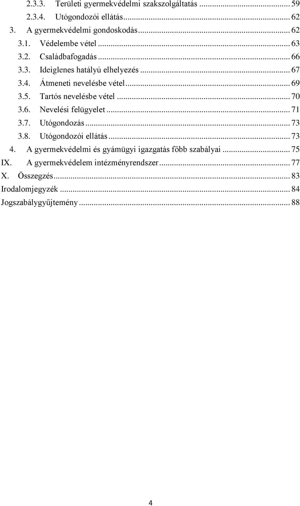 Tartós nevelésbe vétel... 70 3.6. Nevelési felügyelet... 71 3.7. Utógondozás... 73 3.8. Utógondozói ellátás... 73 4.