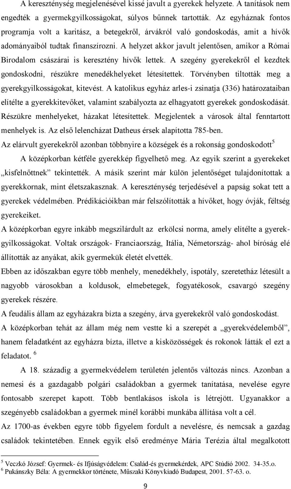 A helyzet akkor javult jelentősen, amikor a Római Birodalom császárai is keresztény hívők lettek. A szegény gyerekekről el kezdtek gondoskodni, részükre menedékhelyeket létesítettek.