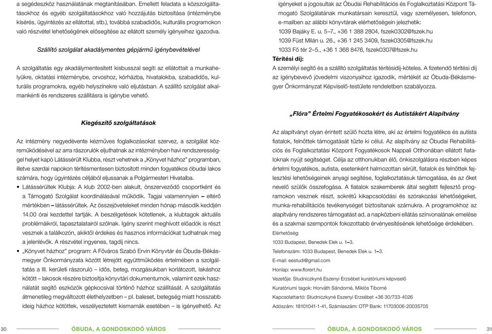 Szállító szolgálat akadálymentes gépjármû igénybevételével A szolgáltatás egy akadálymentesített kisbusszal segíti az ellátottait a munkahelyükre, oktatási intézménybe, orvoshoz, kórházba,