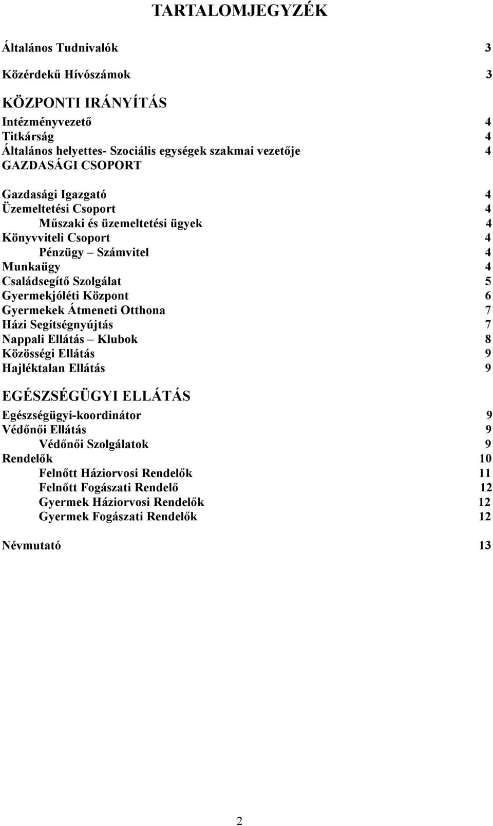 Központ 6 Gyermekek Átmeneti Otthona 7 Házi Segítségnyújtás 7 Nappali Ellátás Klubok 8 Közösségi Ellátás 9 Hajléktalan Ellátás 9 EGÉSZSÉGÜGYI ELLÁTÁS Egészségügyi-koordinátor 9