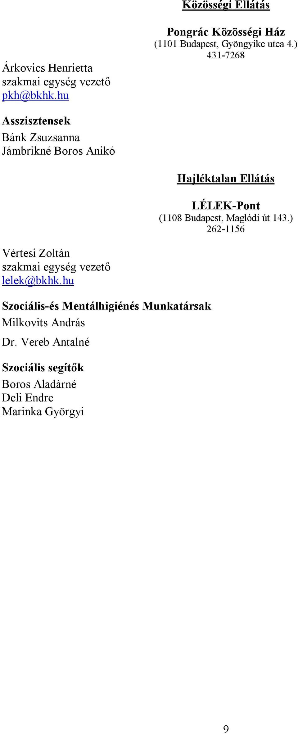 ) 431-7268 Asszisztensek Bánk Zsuzsanna Jámbrikné Boros Anikó Hajléktalan Ellátás LÉLEK-Pont (1108 Budapest,