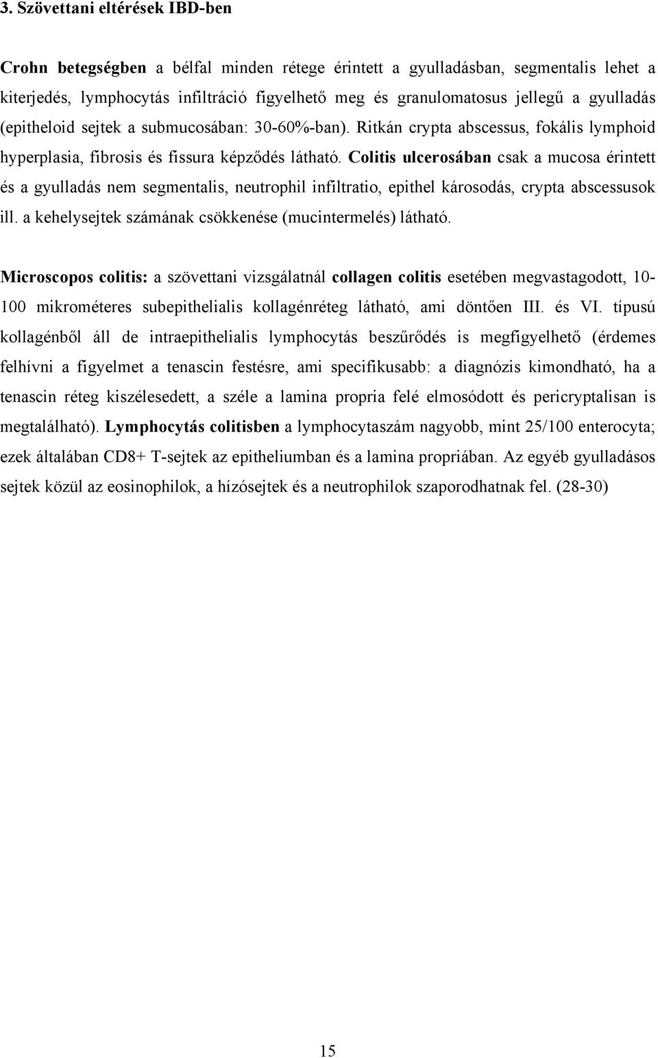 Colitis ulcerosában csak a mucosa érintett és a gyulladás nem segmentalis, neutrophil infiltratio, epithel károsodás, crypta abscessusok ill.