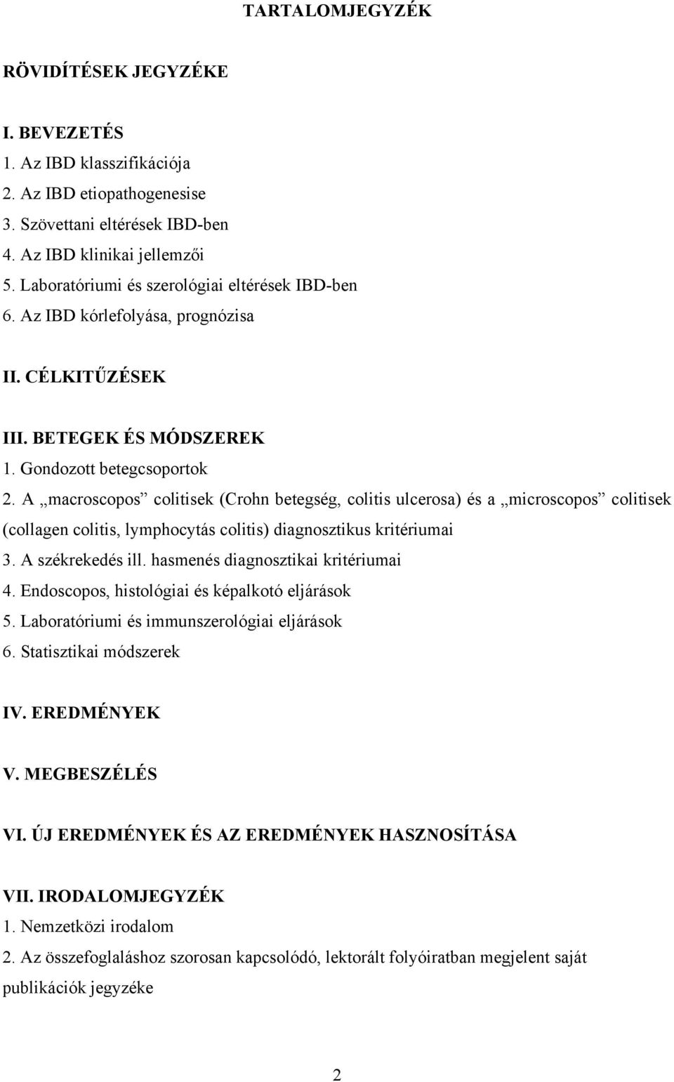 A macroscopos colitisek (Crohn betegség, colitis ulcerosa) és a microscopos colitisek (collagen colitis, lymphocytás colitis) diagnosztikus kritériumai 3. A székrekedés ill.