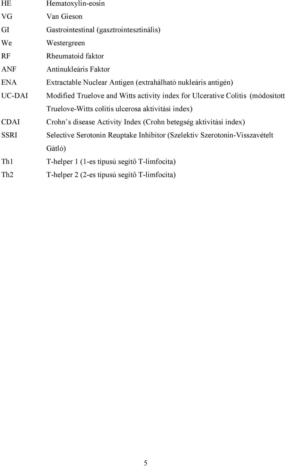 (módosított Truelove-Witts colitis ulcerosa aktivitási index) Crohn s disease Activity Index (Crohn betegség aktivitási index) Selective Serotonin