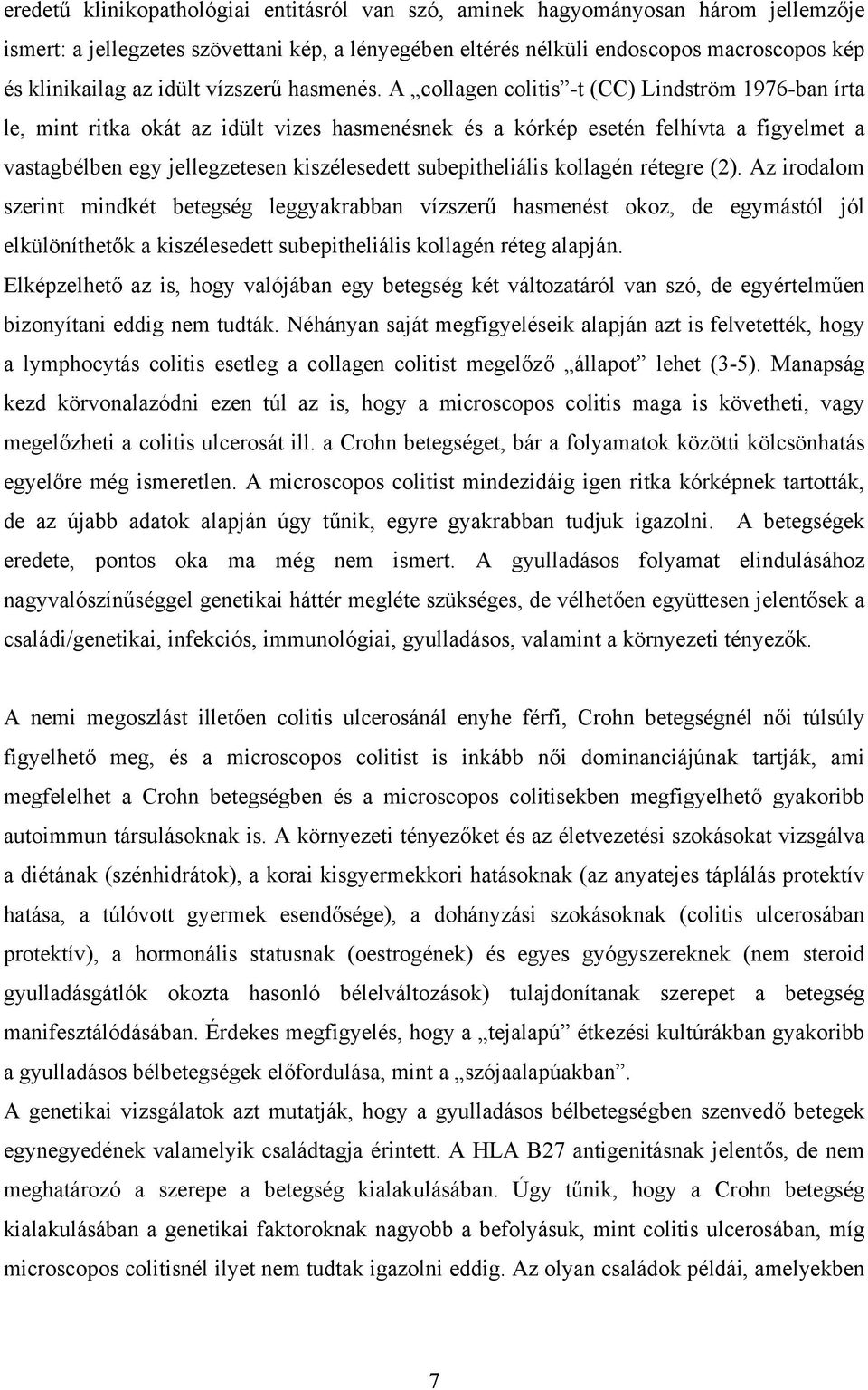 A collagen colitis -t (CC) Lindström 1976-ban írta le, mint ritka okát az idült vizes hasmenésnek és a kórkép esetén felhívta a figyelmet a vastagbélben egy jellegzetesen kiszélesedett