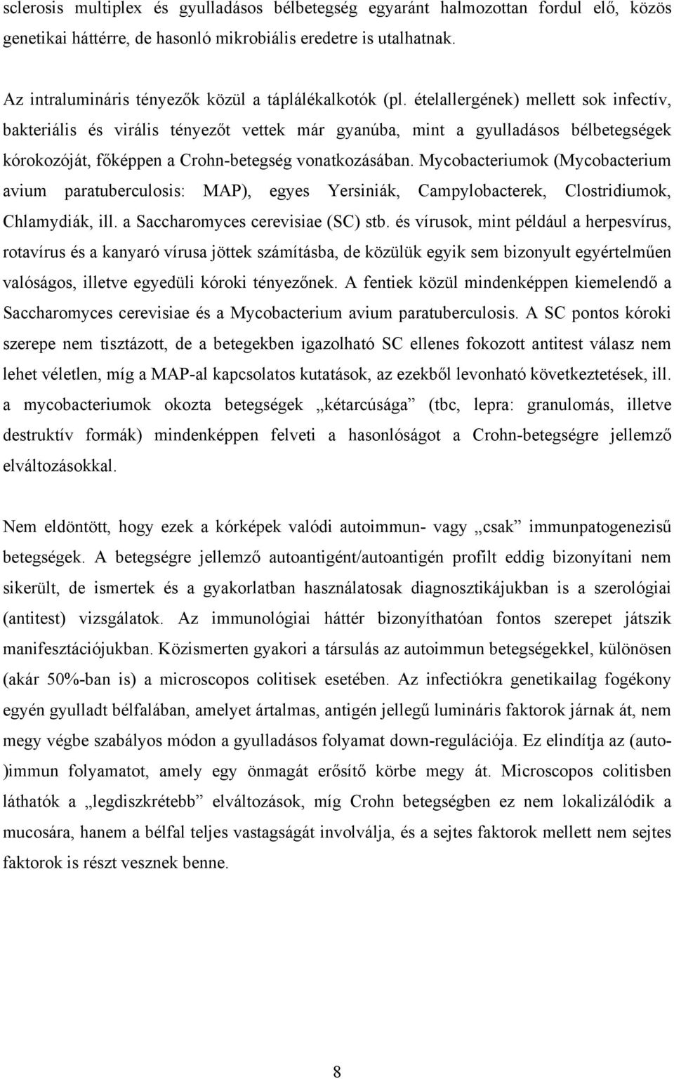 ételallergének) mellett sok infectív, bakteriális és virális tényez t vettek már gyanúba, mint a gyulladásos bélbetegségek kórokozóját, f képpen a Crohn-betegség vonatkozásában.