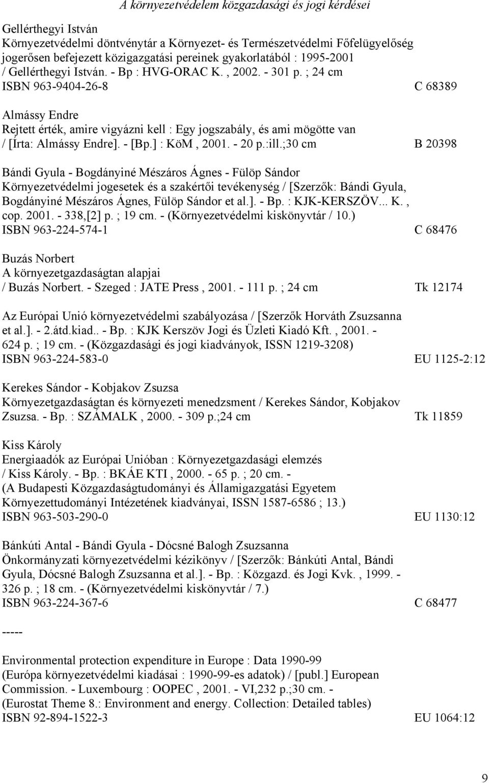 ; 24 cm ISBN 963-9404-26-8 C 68389 Almássy Endre Rejtett érték, amire vigyázni kell : Egy jogszabály, és ami mögötte van / [Írta: Almássy Endre]. - [Bp.] : KöM, 2001. - 20 p.:ill.