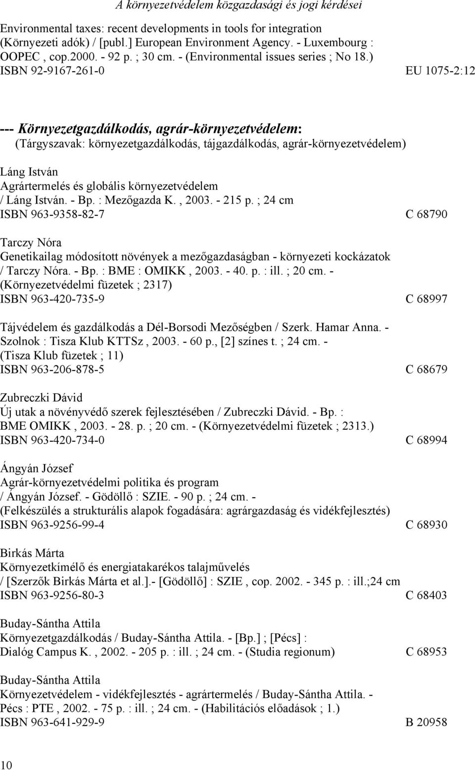 ) ISBN 92-9167-261-0 EU 1075-2:12 --- Környezetgazdálkodás, agrár-környezetvédelem: (Tárgyszavak: környezetgazdálkodás, tájgazdálkodás, agrár-környezetvédelem) Láng István Agrártermelés és globális