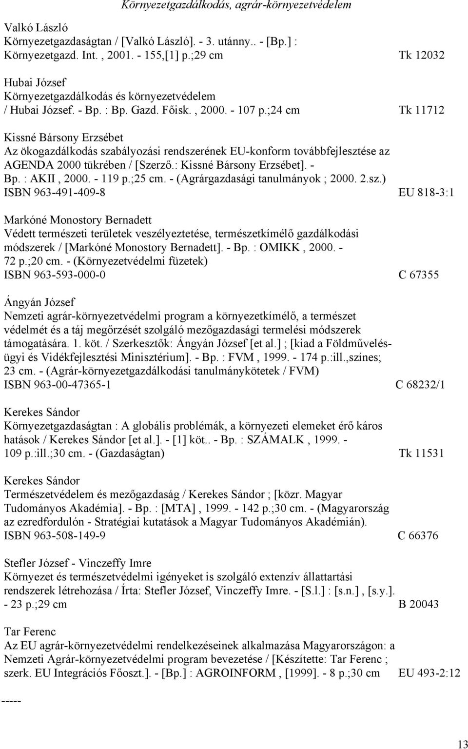 ;24 cm Tk 11712 Kissné Bársony Erzsébet Az ökogazdálkodás szabályozási rendszerének EU-konform továbbfejlesztése az AGENDA 2000 tükrében / [Szerző.: Kissné Bársony Erzsébet]. - Bp. : AKII, 2000.