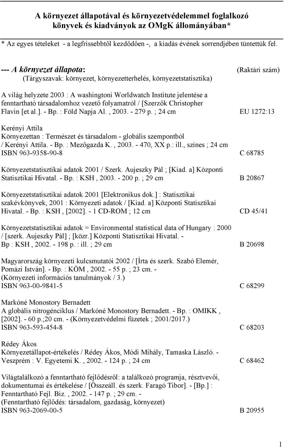 társadalomhoz vezető folyamatról / [Szerzők Christopher Flavin [et al.]. - Bp. : Föld Napja Al., 2003. - 279 p.