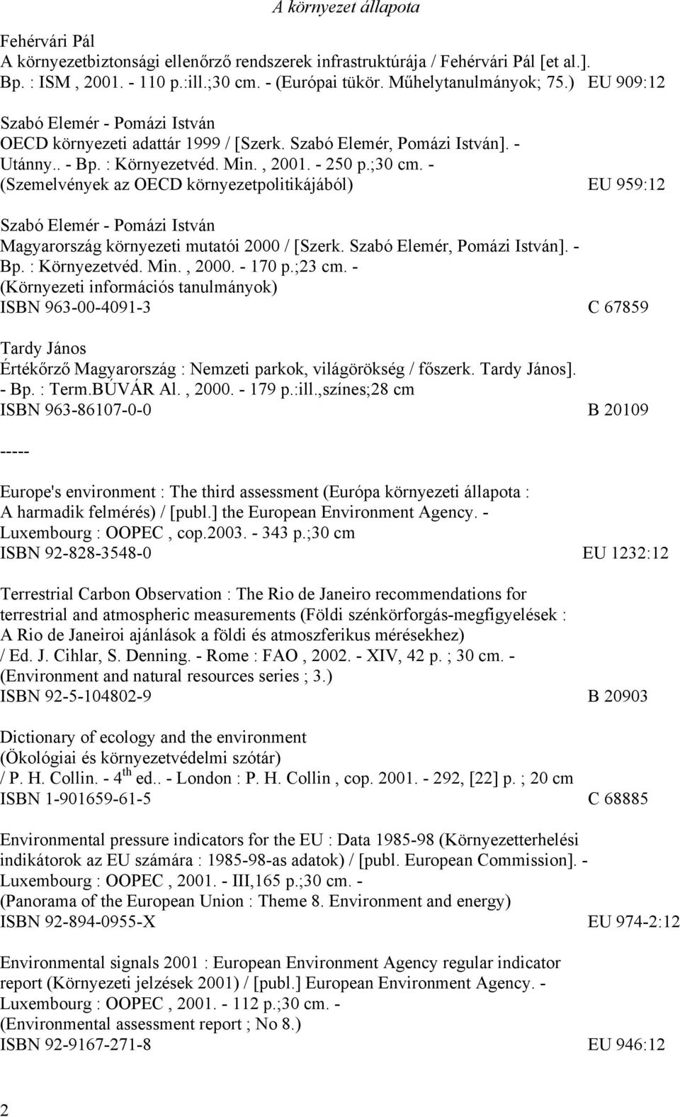 - (Szemelvények az OECD környezetpolitikájából) EU 959:12 Szabó Elemér - Pomázi István Magyarország környezeti mutatói 2000 / [Szerk. Szabó Elemér, Pomázi István]. - Bp. : Környezetvéd. Min., 2000.