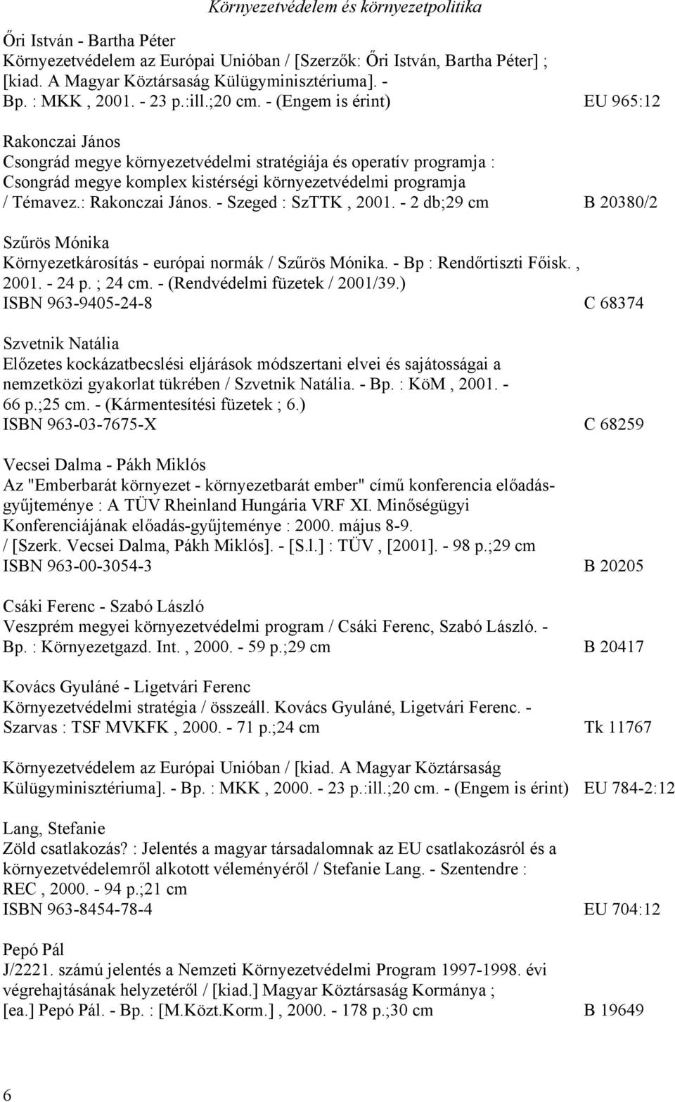 - (Engem is érint) EU 965:12 Rakonczai János Csongrád megye környezetvédelmi stratégiája és operatív programja : Csongrád megye komplex kistérségi környezetvédelmi programja / Témavez.