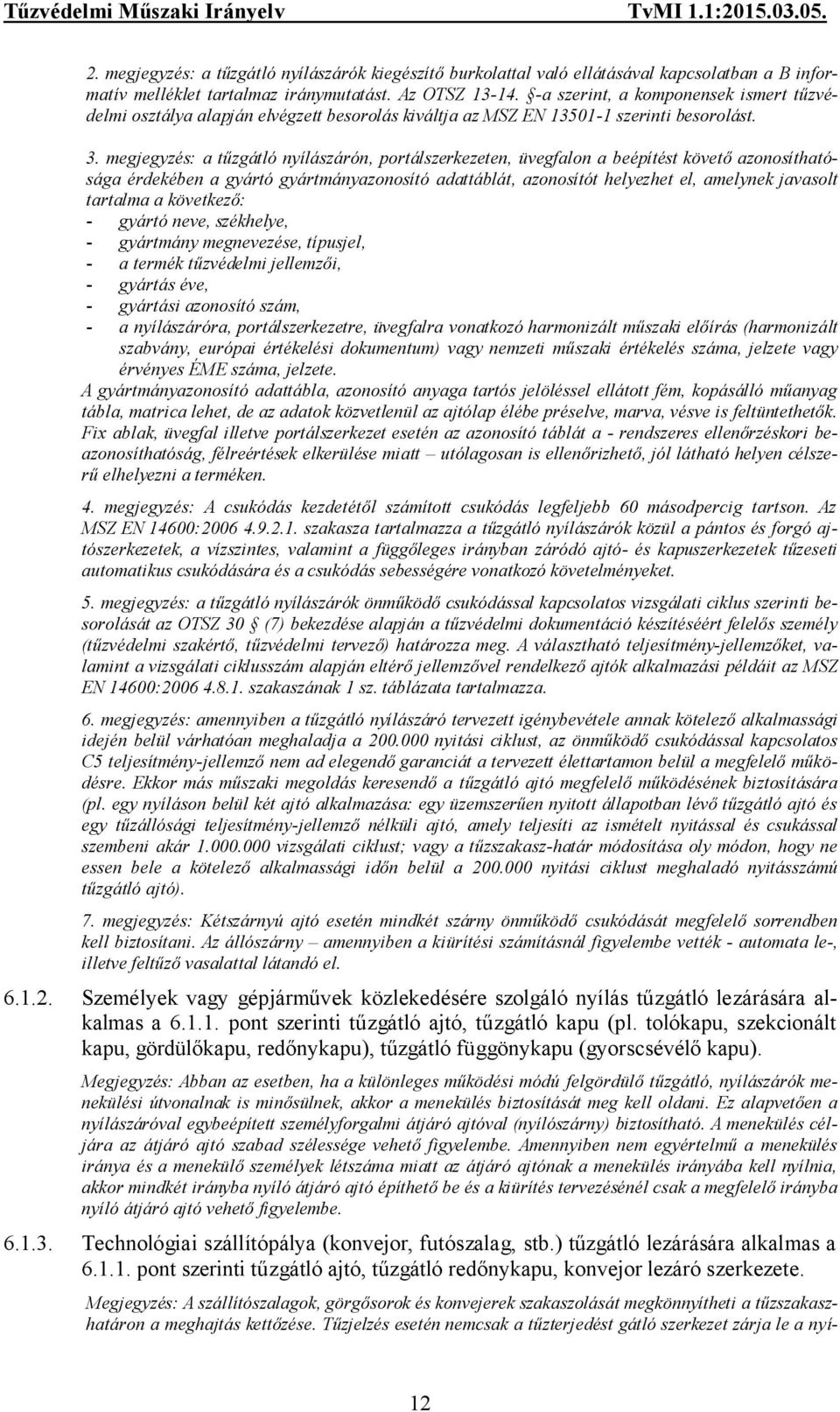 megjegyzés: a tűzgátló nyílászárón, portálszerkezeten, üvegfalon a beépítést követő azonosíthatósága érdekében a gyártó gyártmányazonosító adattáblát, azonosítót helyezhet el, amelynek javasolt