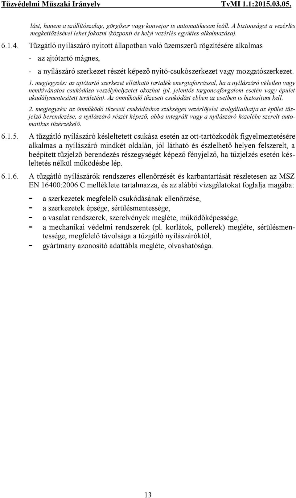 megjegyzés: az ajtótartó szerkezet ellátható tartalék energiaforrással, ha a nyílászáró véletlen vagy nemkívánatos csukódása veszélyhelyzetet okozhat (pl.