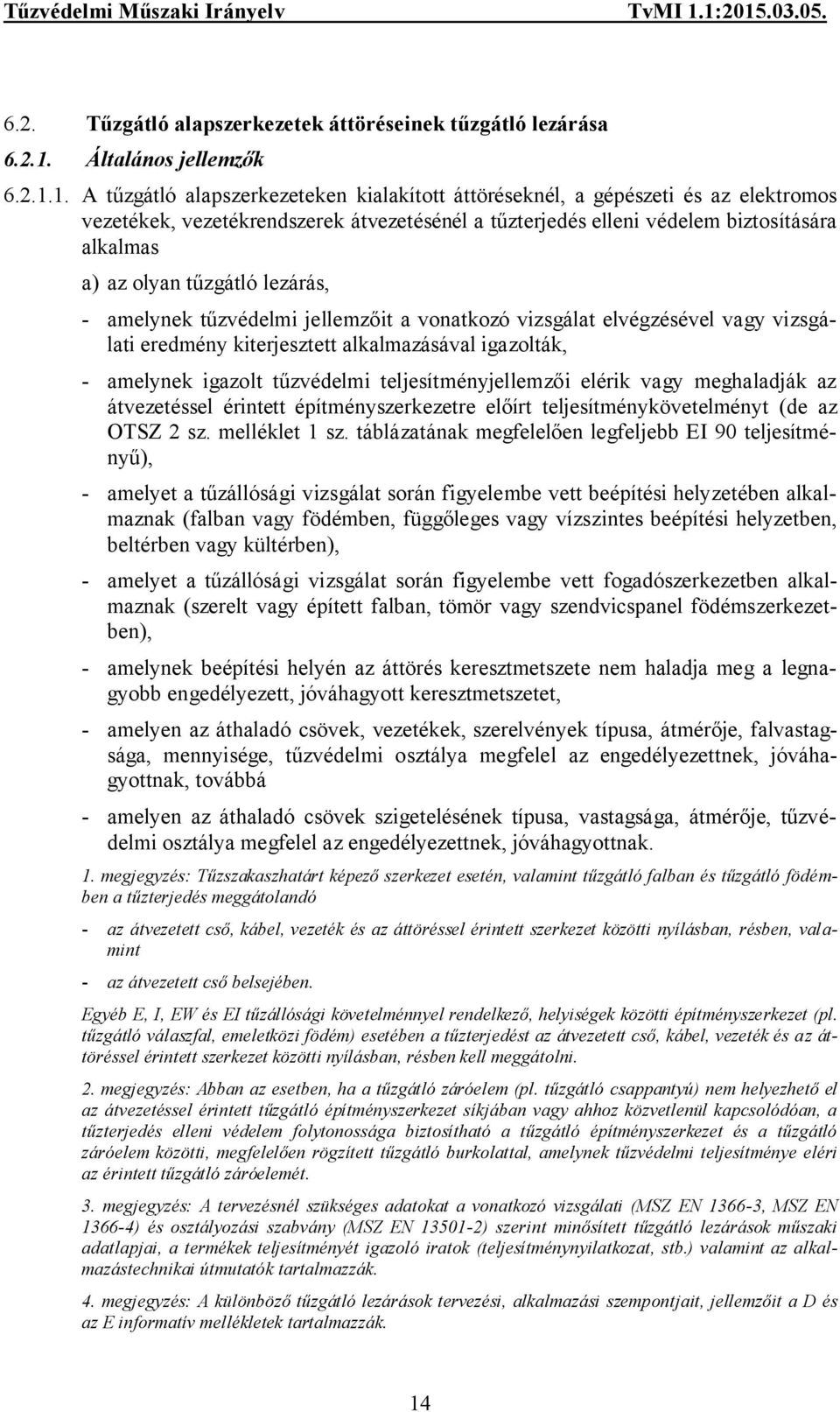 1. A tűzgátló alapszerkezeteken kialakított áttöréseknél, a gépészeti és az elektromos vezetékek, vezetékrendszerek átvezetésénél a tűzterjedés elleni védelem biztosítására alkalmas a) az olyan