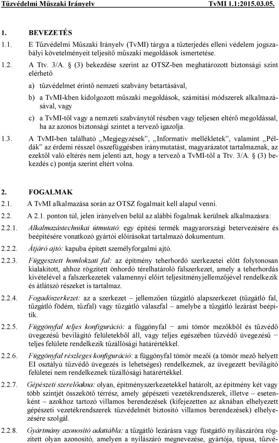 alkalmazásával, vagy c) a TvMI-től vagy a nemzeti szabványtól részben vagy teljesen eltérő megoldással, ha az azonos biztonsági szintet a tervező igazolja. 1.3.