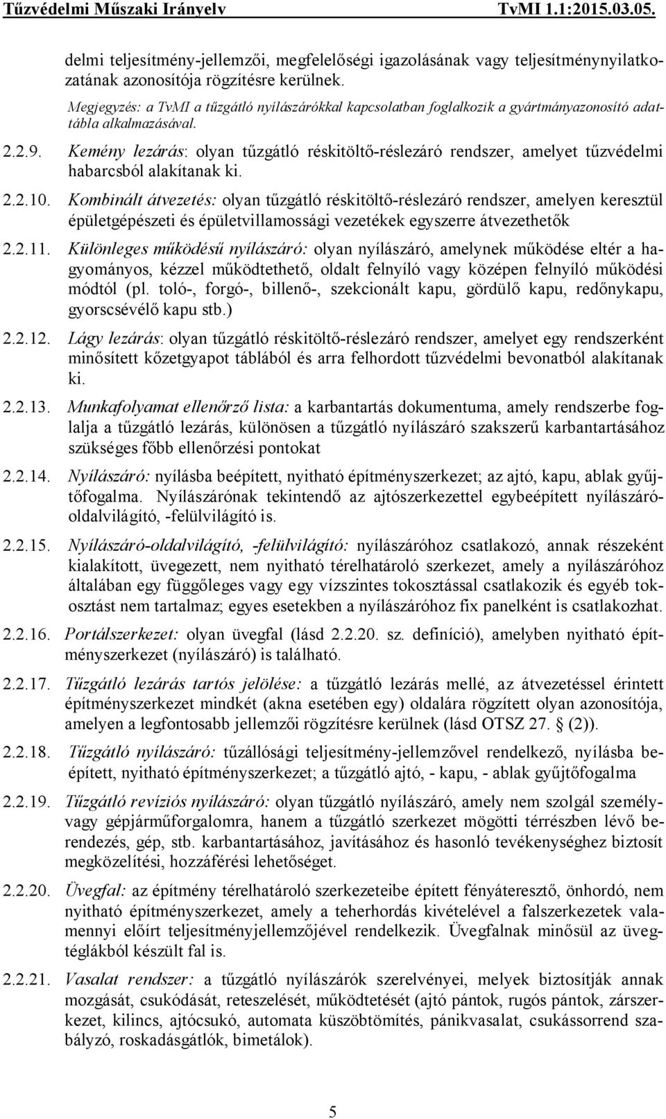 Kemény lezárás: olyan tűzgátló réskitöltő-réslezáró rendszer, amelyet tűzvédelmi habarcsból alakítanak ki. 2.2.10.