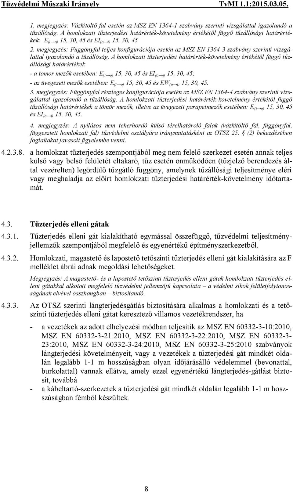 megjegyzés: Függönyfal teljes konfigurációja esetén az MSZ EN 1364-3 szabvány szerinti vizsgálattal igazolandó a tűzállóság.