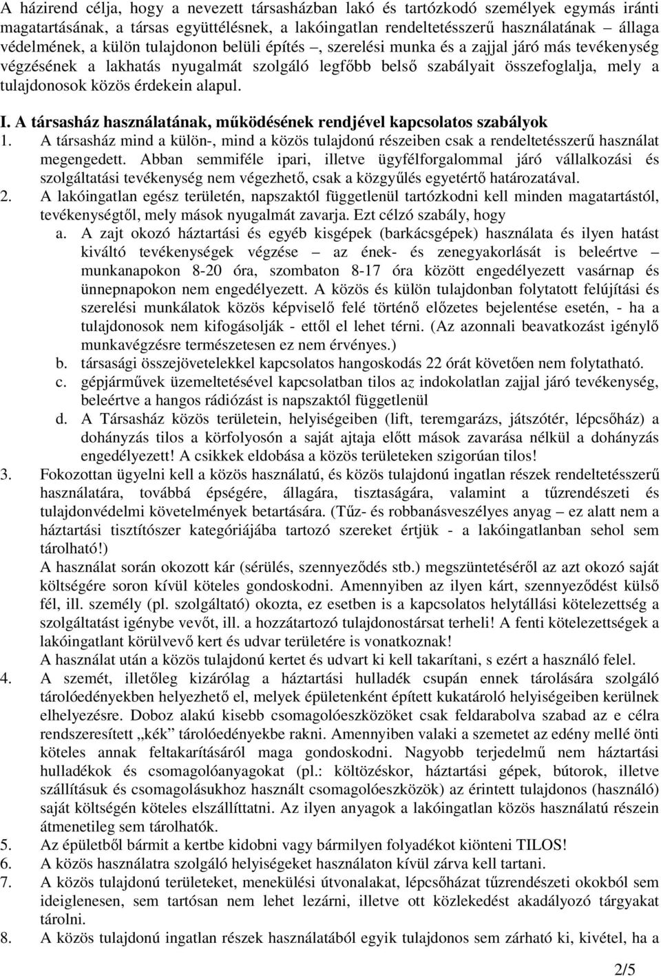 alapul. I. A társasház használatának, mőködésének rendjével kapcsolatos szabályok 1. A társasház mind a külön-, mind a közös tulajdonú részeiben csak a rendeltetésszerő használat megengedett.