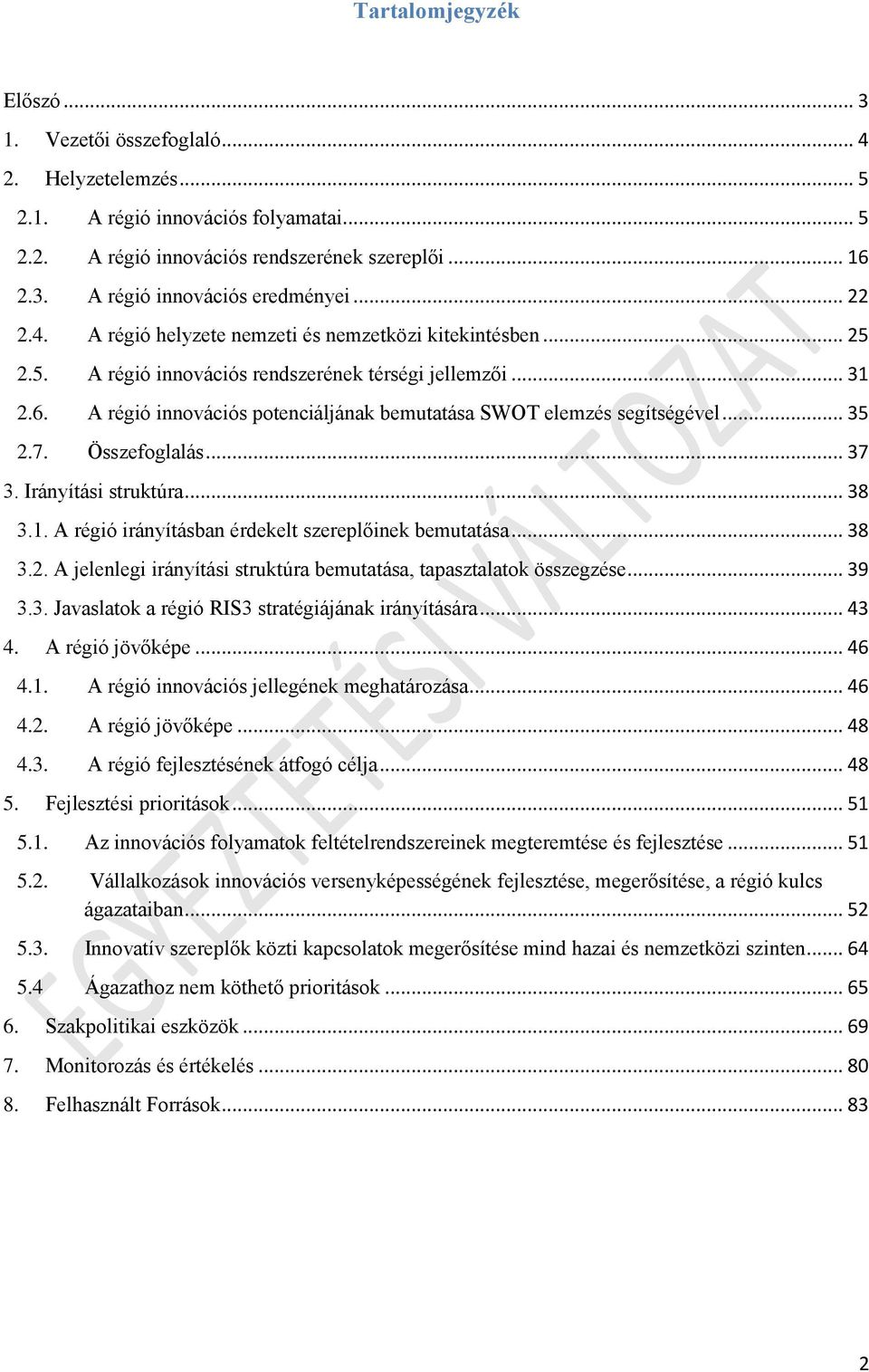 A régió innovációs potenciáljának bemutatása SWOT elemzés segítségével... 35 2.7. Összefoglalás... 37 3. Irányítási struktúra... 38 3.1. A régió irányításban érdekelt szereplőinek bemutatása... 38 3.2. A jelenlegi irányítási struktúra bemutatása, tapasztalatok összegzése.